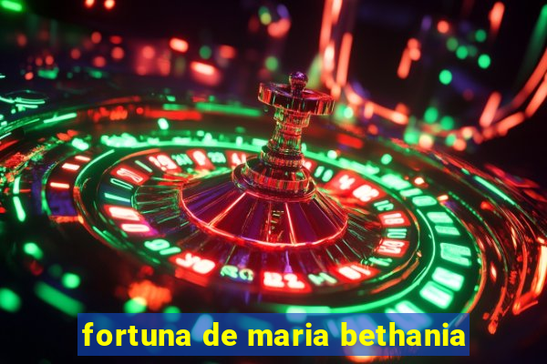 fortuna de maria bethania